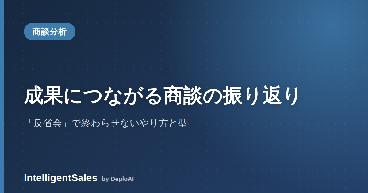 成果につながる商談の振り返りとは——「反省会」で終わらせないやり方と型
